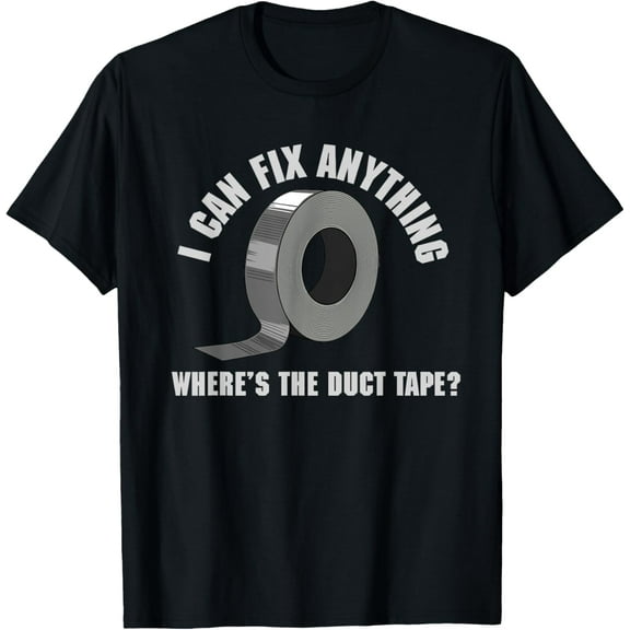 I can fix anything where's the duct tape t-shirt T-Shirt