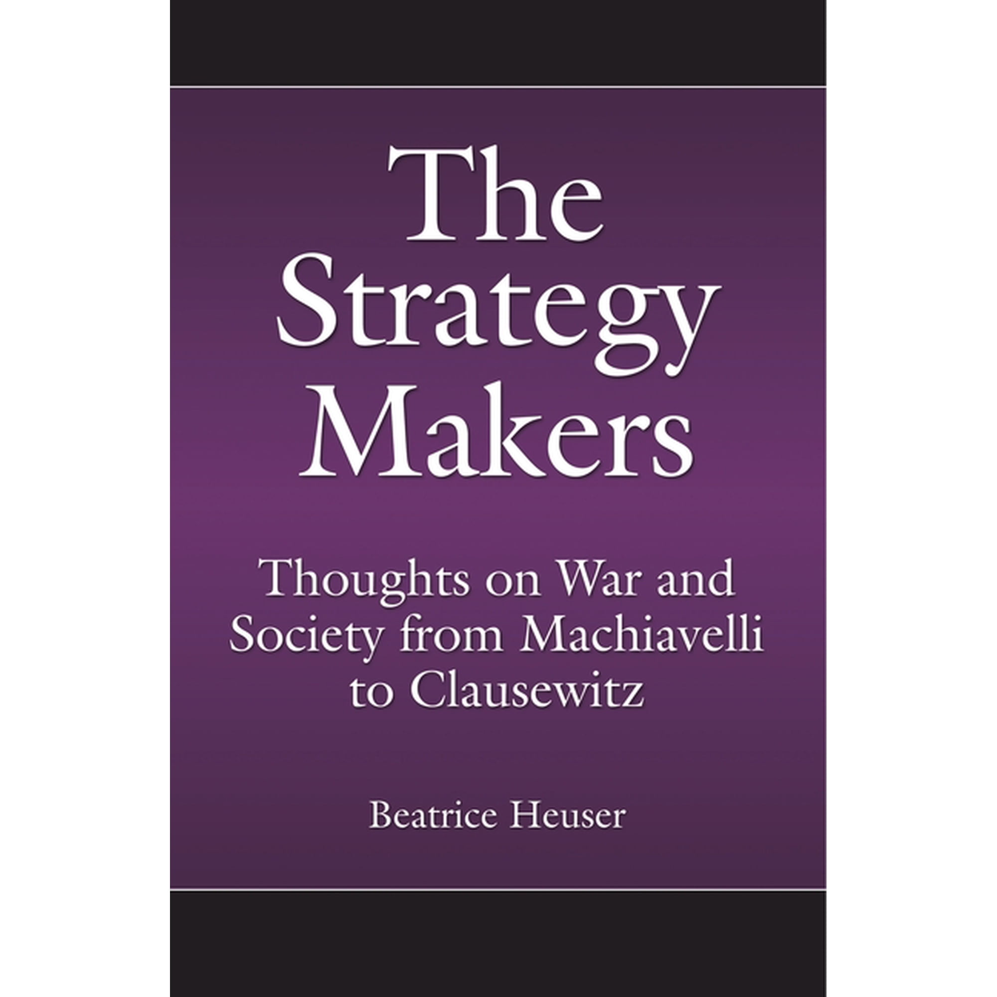 Praeger Security International The Strategy Makers: Thoughts on War and Society from Machiavelli to Clausewitz (Hardcover)