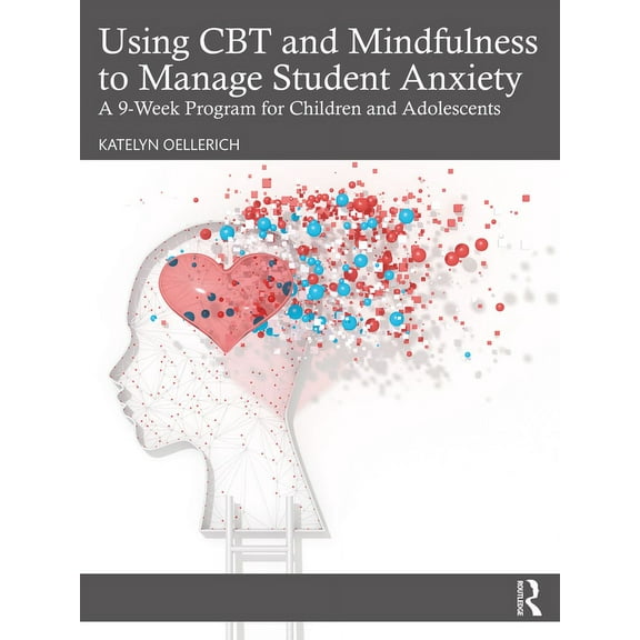 Using CBT and Mindfulness to Manage Student Anxiety: A 9-Week Program for Children and Adolescents, (Paperback)