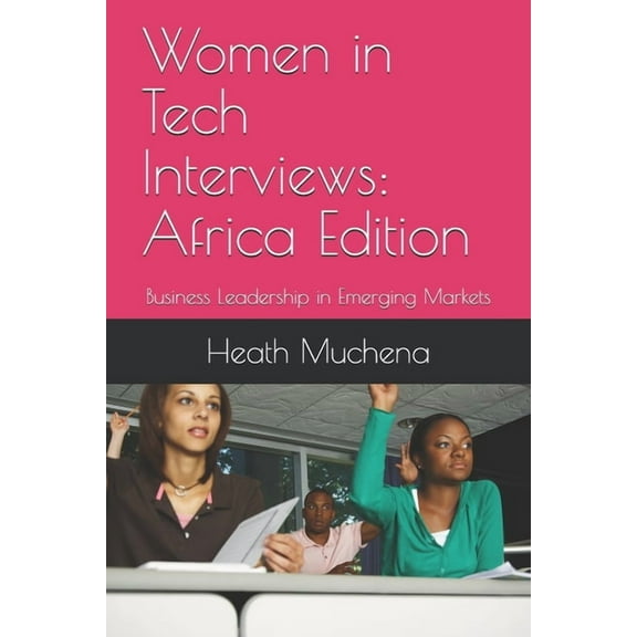 Women in Tech Interviews : Africa Edition: Business Leadership in Emerging Markets (Paperback)