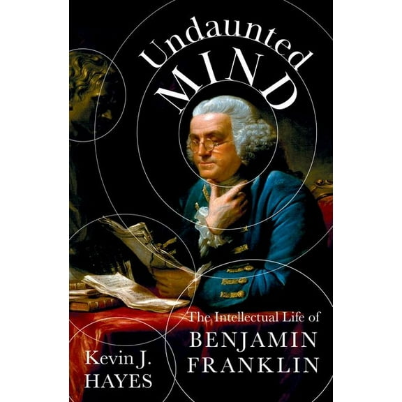 Undaunted Mind: The Intellectual Life of Benjamin Franklin, (Hardcover)