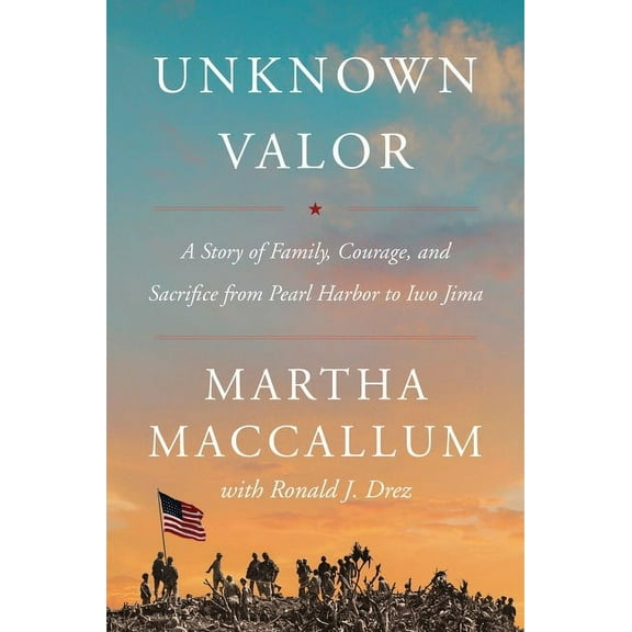 Martha MacCallum: Unknown Valor: A Story of Family, Courage, and Sacrifice from Pearl Harbor to Iwo Jima (Hardcover)