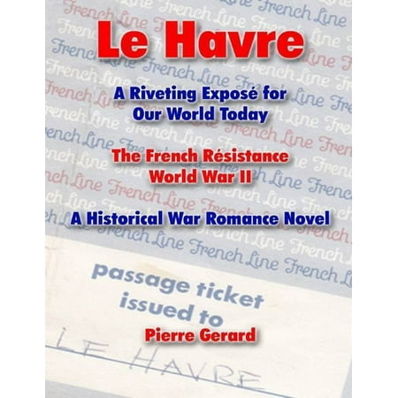 Le Havre: A Riveting Expose for Our World Today: The French Resistance World War II - A Historical War Romance Novel -