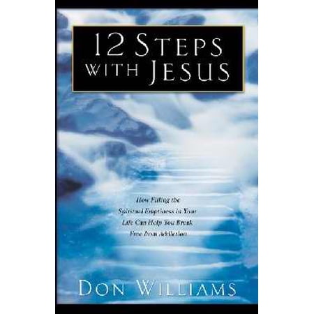 12 Steps with Jesus: How Filling the Spiritual Emptiness in Your Life Can Help You Break Free from (Paperback) by Don Williams