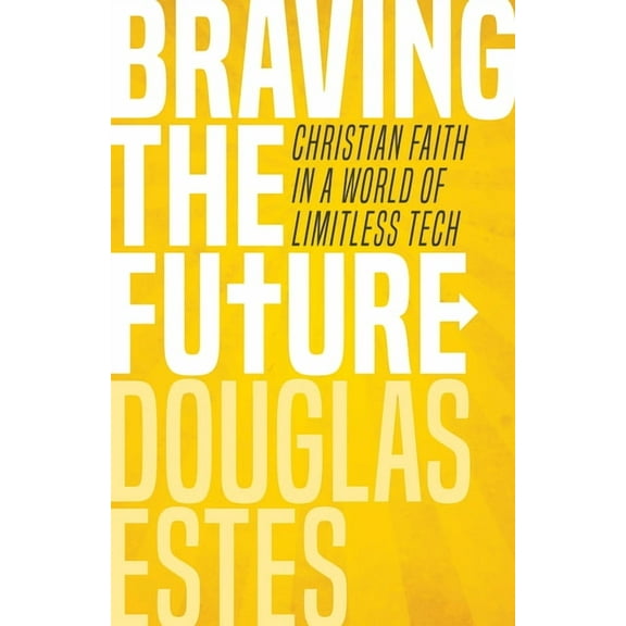 Braving the Future: Christian Faith in a World of Limitless Tech, (Paperback)