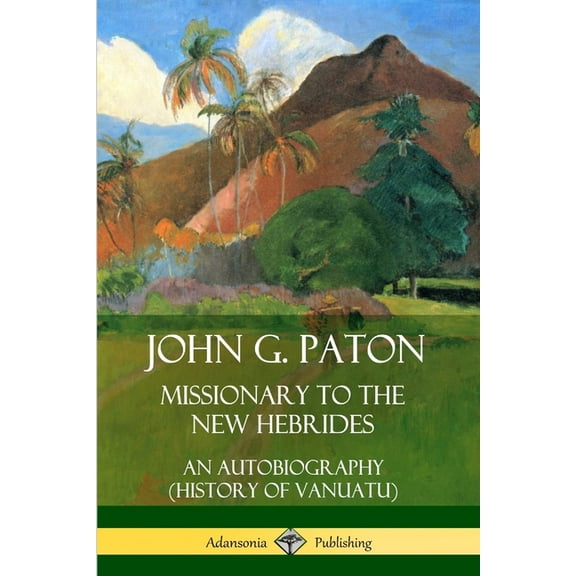 John G. Paton, Missionary to the New Hebrides: An Autobiography (History of Vanuatu), (Paperback)