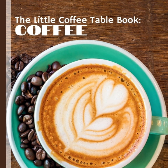 The Little Coffee Table Book: Coffee: Celebrate everything you love about your favorite brew!, (Paperback)