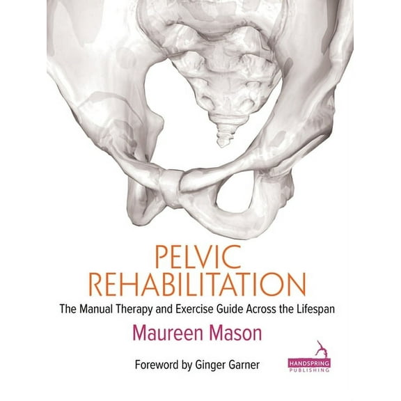 Pelvic Rehabilitation: The Manual Therapy and Exercise Guide Across the Lifespan, (Paperback)