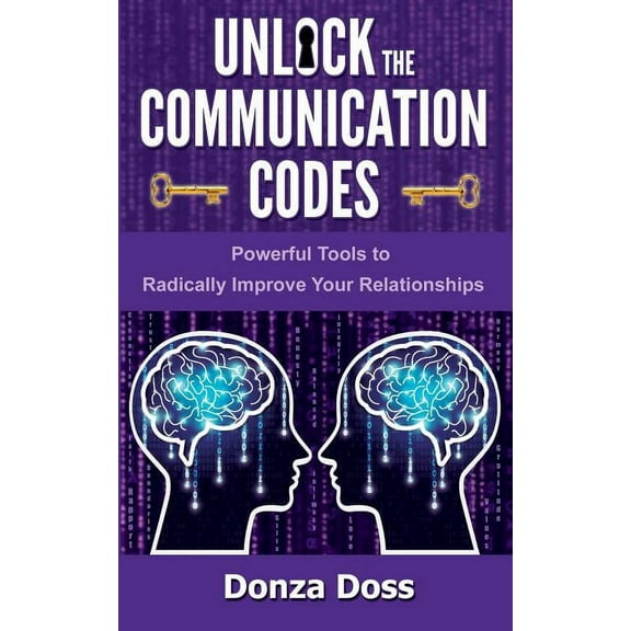 Unlock the Communication Codes: Powerful Tools to Radically Improve Your Relationships (Paperback)