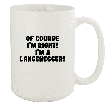 

Of Course I m Right! I m A Langenegger! - Ceramic 15oz White Mug White