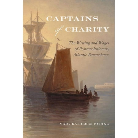 Becoming Modern: New Nineteenth-Century Studies: Captains of Charity : The Writing and Wages of Postrevolutionary Atlantic Benevolence (Paperback)