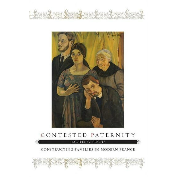 Contested Paternity: Constructing Families in Modern France, (Paperback)