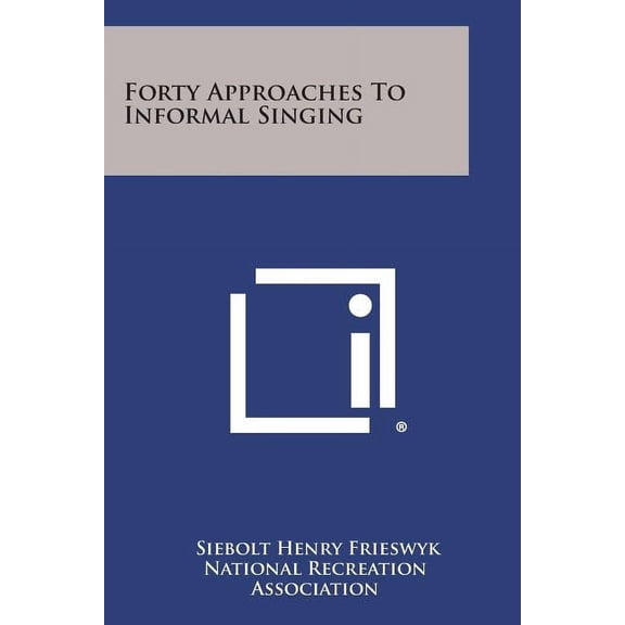 Forty Approaches to Informal Singing Paperback 125855125X 9781258551254 Siebolt Henry Frieswyk