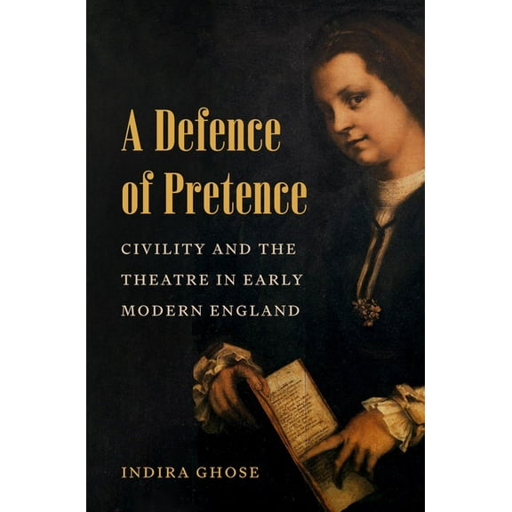 A Defence of Pretence: Civility and the Theatre in Early Modern England, (Paperback)