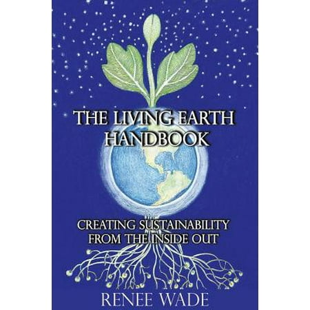 The Living Earth Handbook : Creating Sustainability from the Inside Out