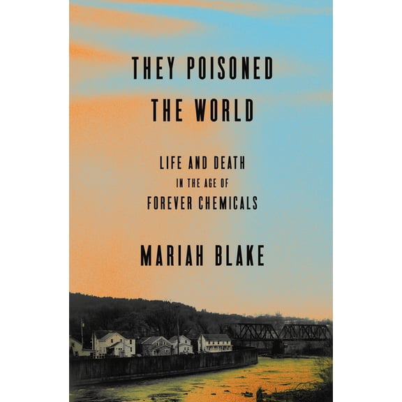 They Poisoned the World: Life and Death in the Age of Forever Chemicals, (Hardcover)