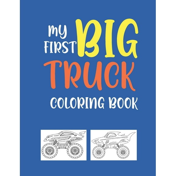 My First Big Truck Coloring Book: A Fun Monster Truck Coloring Book For kids & toddlers boys and girls Ages 4-8, Over 40, (Paperback)