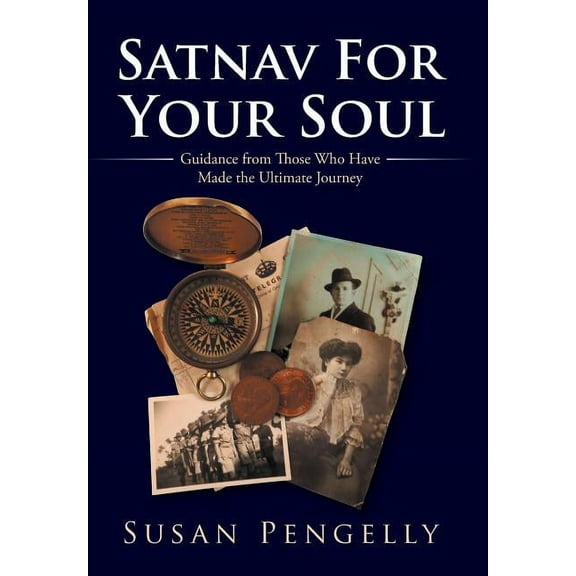 Satnav for Your Soul: Guidance from Those Who Have Made the Ultimate Journey (Hardcover)