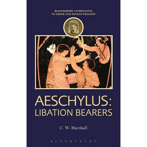Companions to Greek and Roman Tragedy Aeschylus: Libation Bearers, (Hardcover)