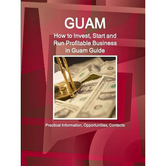 Guam : How to Invest, Start and Run Profitable Business in Guam Guide - Practical Information, Opportunities, Contacts (Paperback)