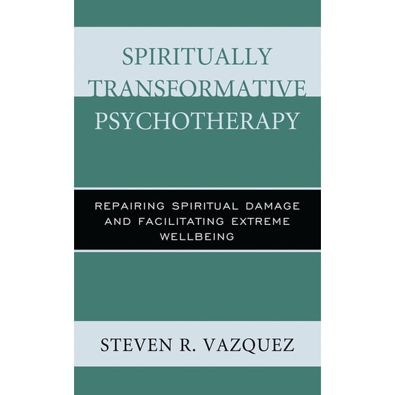 Spiritually Transformative Psychotherapy: Repairing Spiritual Damage and Facilitating Extreme Wellbeing, (Paperback)