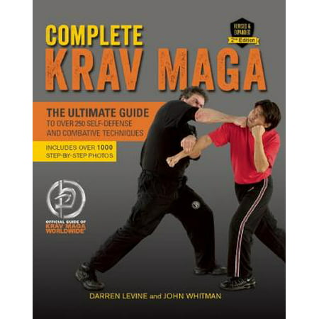 Complete Krav Maga : The Ultimate Guide to Over 250 Self-Defense and Combative (Krav Maga The Best Defense)