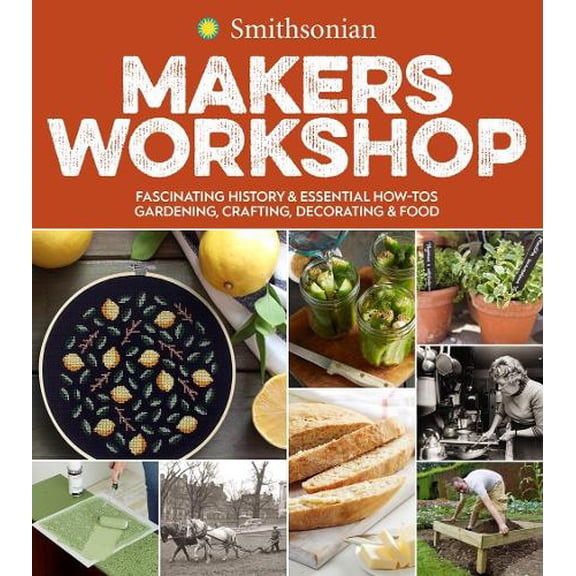 Pre-Owned Smithsonian Makers Workshop: Fascinating History & Essential How-Tos: Gardening, Crafting, Decorating & Food (Paperback) 0358008646 9780358008644