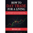 thumbnail image 1 of How to Trade for Living: How to Day Trade for a Living : Trading Strategies & Tactics to Consistently Earn Passive Income in Any Market - Stocks, Forex, Cryptocurrency, or Options (Series #1) (Paperback), 1 of 1