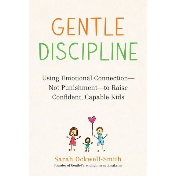 Gentle Discipline: Using Emotional Connection--Not Punishment--To Raise Confident, Capable Kids, (Paperback)