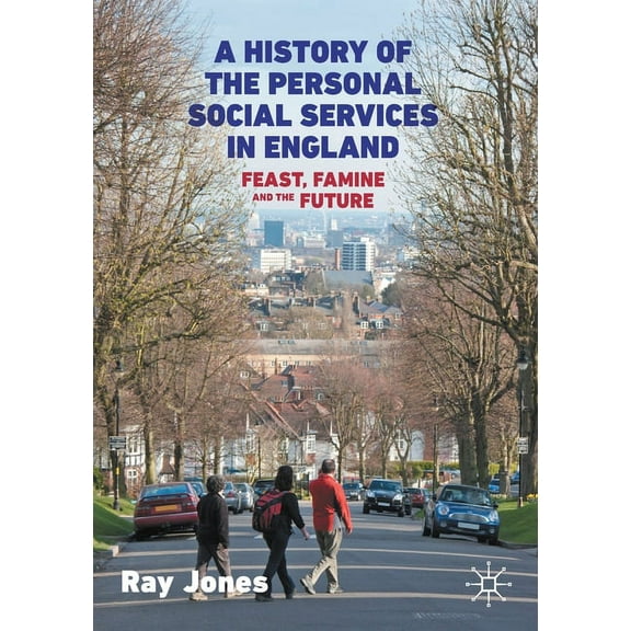 A History of the Personal Social Services in England: Feast, Famine and the Future, (Paperback)