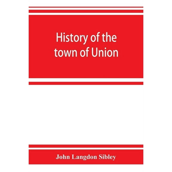 History of the town of Union, in the county of Lincoln, Maine, to the middle of the nineteenth century, (Paperback)