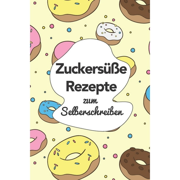 Zuckersi I E Rezepte Zum Selberschreiben A5 110 Seiten Rezeptbuch Selberschreiben Kochbuch Zum Selber Schreiben Blanko Kochbuch Selbstgestalten Leeres Kochbuch Notizbuch Diy Rezepte Walmart Com Walmart Com