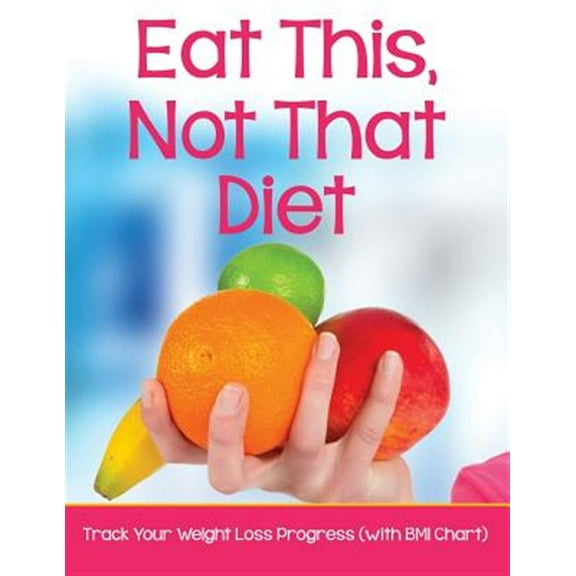 Eat This, Not That Diet: Track Your Weight Loss Progress (with BMI Chart) (Paperback)