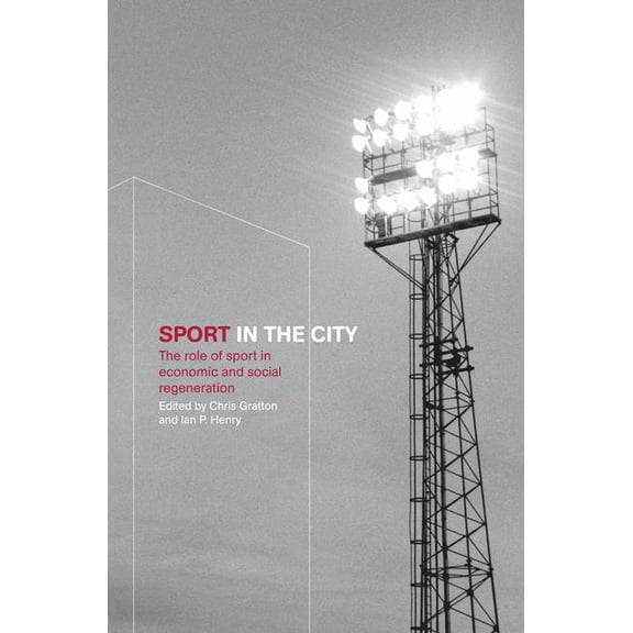 Sport in the City: The Role of Sport in Economic and Social Regeneration, (Hardcover)