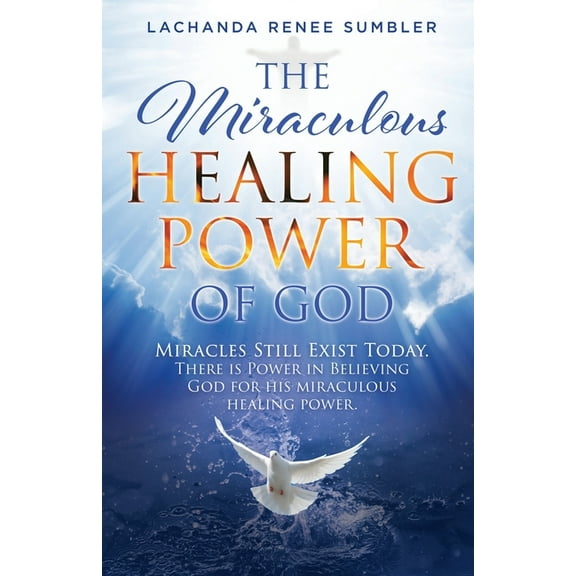 The Miraculous Healing Power of God: Miracles Still Exist Today. There is Power in Believing God for His Miraculous Heal, (Paperback)