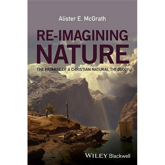Re-Imagining Nature: The Promise of a Christian Natural Theology (Hardcover)