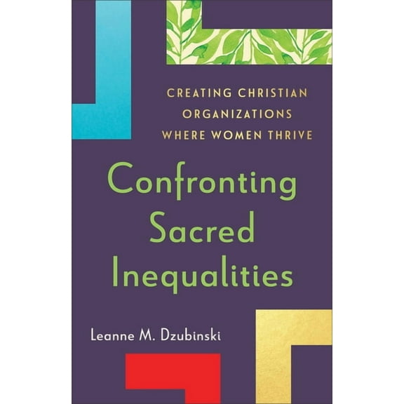 Confronting Sacred Inequalities: Creating Christian Organizations Where Women Thrive, (Paperback)