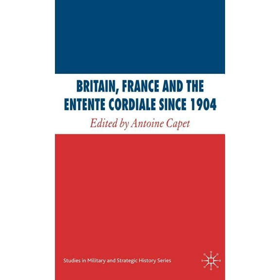 Studies in Military and Strategic Histor Britain, France and the Entente Cordiale Since 1904, (Hardcover)
