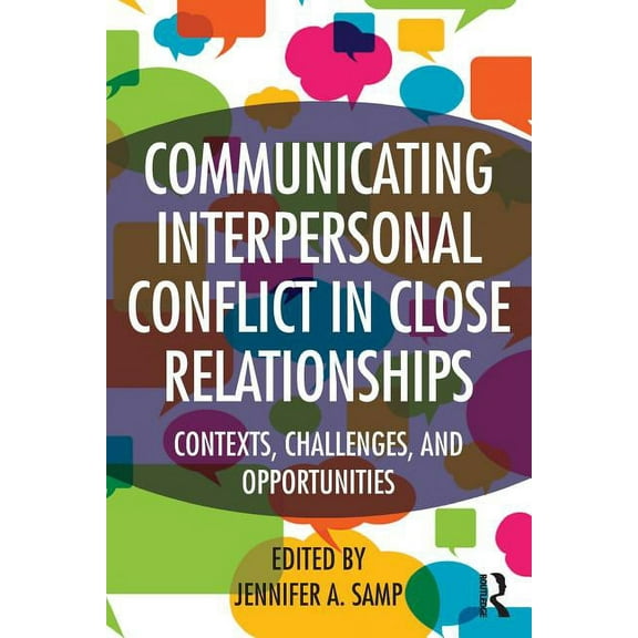 Communicating Interpersonal Conflict in Close Relationships: Contexts, Challenges, and Opportunities, (Paperback)