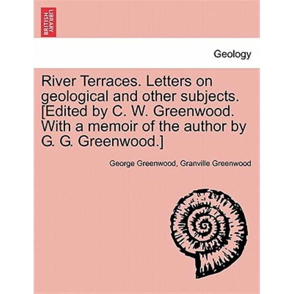 Pre-Owned River Terraces. Letters on Geological and Other Subjects. [Edited by C. W. Greenwood. with a Memoir of the Author by G. G. Greenwood.]