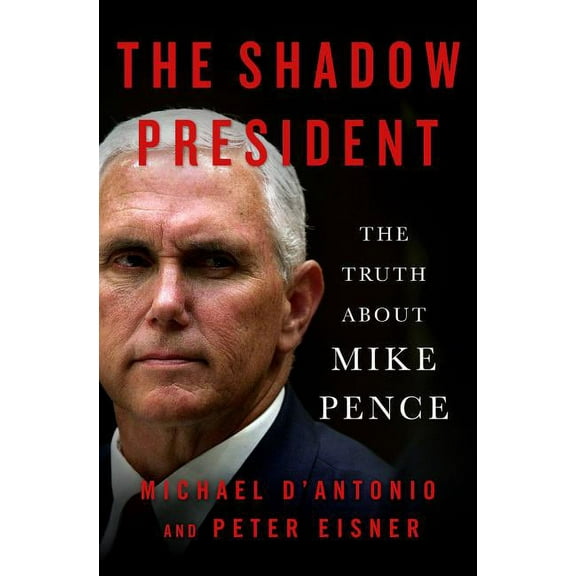 The Shadow President : The Truth About Mike Pence (Hardcover)
