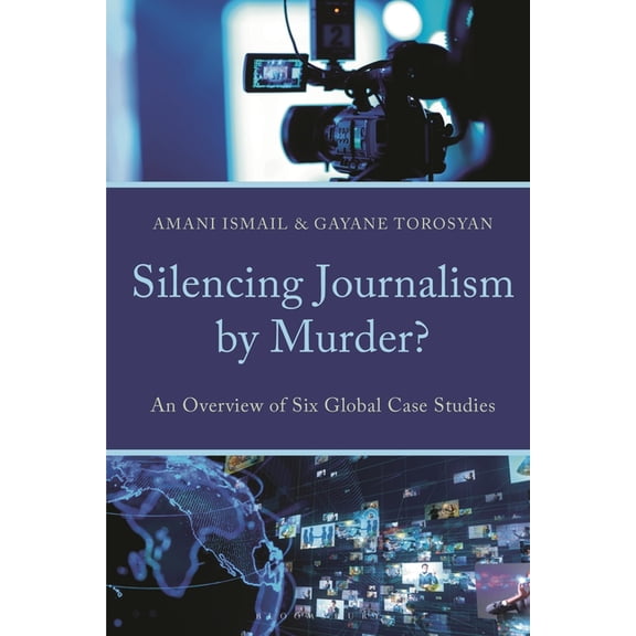 Silencing Journalism by Murder?: An Overview of Six Global Case Studies, (Hardcover)