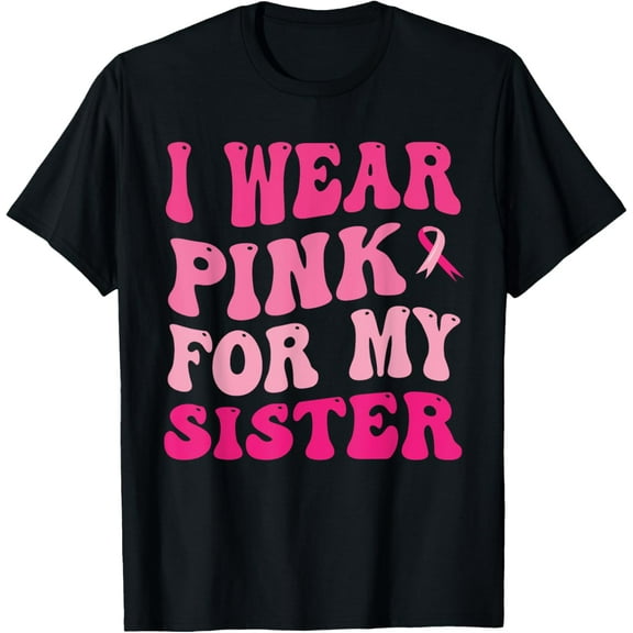 I Wear Pink For My Sister Breast Cancer Awareness T-Shirt
