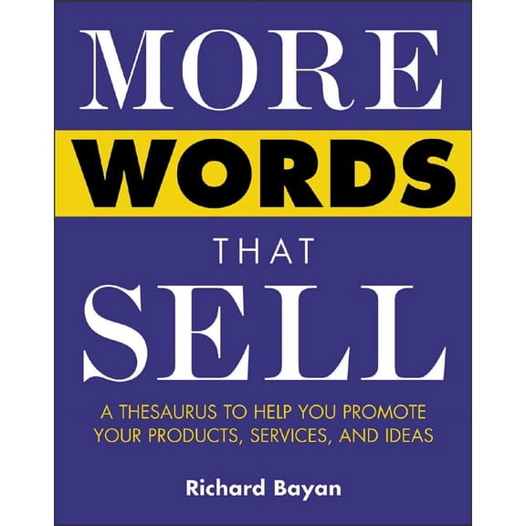More Words That Sell: A Thesaurus to Help You Promote Your Products, Services, and Ideas