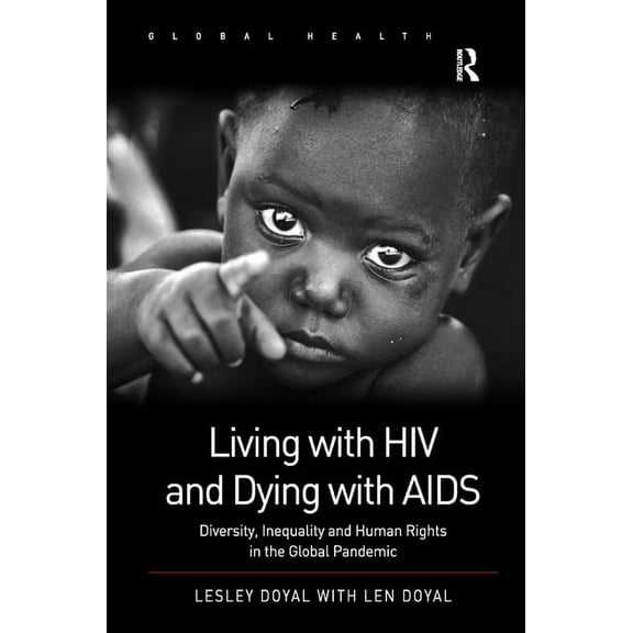 Routledge Global Health Living with HIV and Dying with AIDS: Diversity, Inequality, and Human Rights in the Global Pandemic, (Hardcover)