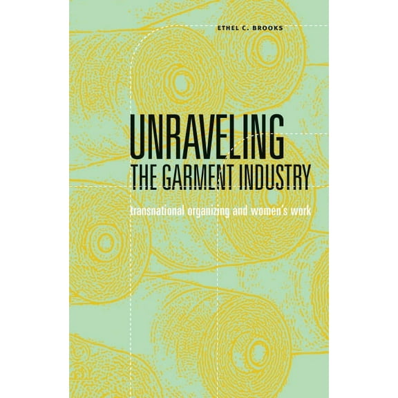 Unraveling the Garment Industry: Transnational Organizing and Women's Work