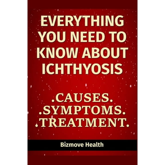 Everything you need to know about Ichthyosis: Causes, Symptoms, Treatment (Paperback)