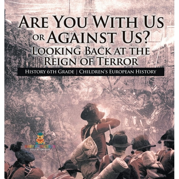 Are You With Us or Against Us? Looking Back at the Reign of Terror - History 6th Grade Children&apos;s European History, (Hardcover)