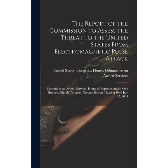 The Report of the Commission to Assess the Threat to the United States From Electromagnetic Pulse Attack (Hardcover)