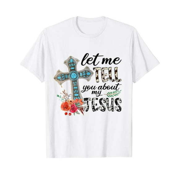 Let Me Tell You About My Jesus Gift T-Shirt